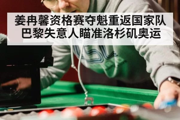 姜冉馨资格赛夺魁重返国家队 巴黎失意人瞄准洛杉矶奥运